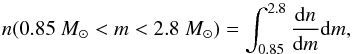 Mathematical equation: \appendix \setcounter{section}{1} \begin{equation} n(0.85~\Msol<m<2.8~\Msol)= \int_{0.85}^{2.8}{\frac{\ud n}{\ud m}\ud m}, \end{equation}