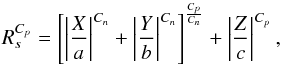 Mathematical equation: \appendix \setcounter{section}{2} \begin{equation} R_s^{C_p}= \left[\left| \frac{X}{a}\right|^{C_n} + \left| \frac{Y}{b}\right|^{C_n} \right]^{\frac{C_p}{C_n}} + \left| \frac{Z}{c}\right|^{C_p}, \\ \end{equation}