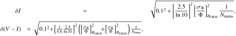 Mathematical equation: \begin{eqnarray} \delta I&=&\sqrt{0.1^2+ \left[\frac{2.5}{\ln 10}\right]^2\left[\frac{\sigma_{\Phi}}{\Phi}\right]_{R_{\rm EROS}}^2\frac{1}{N_{\rm meas}}}, \label{photoerr} \\ \label{photoerrcol} \delta(V-I)&= \sqrt{0.1^2\!+\!\left[\frac{1}{0.6}\frac{2.5}{\ln 10}\right]^2\left(\left[\frac{\sigma_{\Phi}}{\Phi}\right]_{R_{\rm EROS}}^2\!\!\! +\!\left[\frac{\sigma_{\Phi}}{\Phi}\right]_{B_{\rm EROS}}^2 \right)\frac{1}{N_{\rm meas}}}, \nonumber \end{eqnarray}