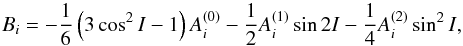 Mathematical equation: \begin{equation} B_{i}=-\frac{1}{6}\left( 3\cos ^{2}I-1\right) A_{i}^{\left( 0\right) }-\frac{ 1}{2}A_{i}^{\left( 1\right) }\sin 2I-\frac{1}{4}A_{i}^{\left( 2\right) }\sin ^{2}I, \label{L85} \end{equation}