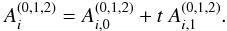 Mathematical equation: \begin{equation} A_{i}^{\left( 0,1,2\right) }=A_{i,0}^{\left( 0,1,2\right) }+t~A_{i,1}^{\left( 0,1,2\right) }. \label{L90} \end{equation}
