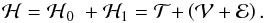 Mathematical equation: \begin{equation} \mathcal{H=H}_{0}\ +\mathcal{H}_{1}=\mathcal{T+}\left( \mathcal{V+E}\right) . \label{L120} \end{equation}