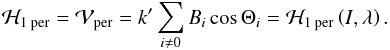 Mathematical equation: \begin{equation} \mathcal{H}_{1\text{ per}}=\mathcal{V}_{\text{per}}=k^{\prime }\sum_{i\neq 0}B_{i}\cos \Theta _{i}=\mathcal{H}_{1\text{ per}}\left( I,\lambda \right) . \label{L130} \end{equation}