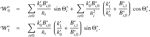Mathematical equation: \begin{eqnarray} \mathcal{W}_{0}^{\ast } & = & \displaystyle\ \sum_{i\neq 0}\displaystyle \frac{k_{0}^{\prime }B_{i,0}^{\ast}}{\bar{n}_{i}}\ \sin \Theta _{i}^{\ast }+ \displaystyle\ \sum_{i\neq 0}\displaystyle\frac{k_{0}^{\prime }B_{i,0}^{\ast}}{\bar{ n}_{i}^{2}}\displaystyle\ \left( \frac{k_{1}^{\prime }}{k_{0}^{\prime }}+ \frac{B_{i,1}^{\ast}}{B_{i,0}^{\ast}}\right) \ \cos \Theta _{i}^{\ast }, \notag \\ \mathcal{W}_{1}^{\ast } & =& \displaystyle\ \sum_{i\neq 0}\displaystyle \frac{k_{0}^{\prime }B_{i,0}^{\ast}}{\bar{n}_{i}}\displaystyle\ \left( \frac{ k_{1}^{\prime }}{k_{0}^{\prime }}+\frac{B_{i,1}^{\ast}}{B_{i,0}^{\ast}}\right) \ \sin \Theta _{i}^{\ast }. \label{L145} \end{eqnarray}