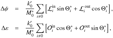 Mathematical equation: \begin{eqnarray} \Delta \psi &=& \frac{k_{0}^{\prime }}{M_{0}^{\ast }}\sum_{i\neq 0}\left[ \mathcal{L}_{i}^{\text{in}}\sin \Theta _{i}^{\ast }+\mathcal{L}_{i}^{\text{ out}}\cos \Theta _{i}^{\ast }\right], \nonumber \\ \Delta \varepsilon &= &\frac{k_{0}^{\prime }}{M_{0}^{\ast }}\sum_{i\neq 0} \left[ \mathcal{O}_{i}^{\text{in}}\cos \Theta _{i}^{\ast }+\mathcal{O}_{i}^{ \text{out}}\sin \Theta _{i}^{\ast }\right], \label{L170} \end{eqnarray}