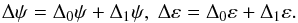 Mathematical equation: \begin{equation} \Delta \psi =\Delta _{0}\psi +\Delta _{1}\psi,\ \Delta \varepsilon =\Delta _{0}\varepsilon +\Delta _{1}\varepsilon . \label{L185} \end{equation}