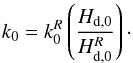 Mathematical equation: \begin{equation} k_{0}=k_{0}^{R}\left( \frac{H_{\rm d,0}}{H_{\rm d,0}^{R}}\right) \cdot \label{L215} \end{equation}