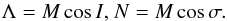 Mathematical equation: \begin{equation} \Lambda =M\cos I\text{,\ }N=M\cos \sigma . \label{L15} \end{equation}