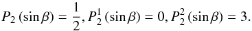 Mathematical equation: \appendix \setcounter{section}{1} \begin{equation} P_{2}\left( \sin \beta \right) =\frac{1}{2},P_{2}^{1}\left( \sin \beta \right) =0,P_{2}^{2}\left( \sin \beta \right) =3. \label{AA00a} \end{equation}