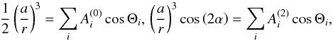Mathematical equation: \appendix \setcounter{section}{1} \begin{equation} \frac{1}{2}\left( \frac{a}{r}\right) ^{3}=\sum_{i}A_{i}^{\left( 0\right) }\cos \Theta _{i},\,\left( \frac{a}{r}\right) ^{3}\cos \left( 2\alpha \right) =\sum_{i}A_{i}^{\left( 2\right) }\cos \Theta _{i}, \label{AA01} \end{equation}
