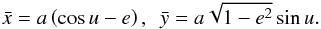 Mathematical equation: \appendix \setcounter{section}{1} \begin{equation} \bar{x}=a\left( \cos u-e\right),~~\bar{y}=a\sqrt{1-e^{2}}\sin u. \label{AA07} \end{equation}