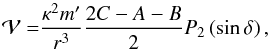 Mathematical equation: \begin{equation} \mathcal{V=}\frac{\kappa ^{2}m^{\prime }}{r^{3}}\frac{2C-A-B}{2}P_{2}\left( \sin \delta \right), \label{L50} \end{equation}
