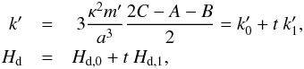 Mathematical equation: \begin{eqnarray} k^{\prime } & =& \displaystyle\ 3\frac{\kappa ^{2}m^{\prime }}{a^{3}}\frac{ 2C-A-B}{2}=k_{0}^{\prime }+t~k_{1}^{\prime }, \notag \\ H_{\rm d} & = & H_{\rm d,0}+t~H_{\rm d,1}, \label{L63} \end{eqnarray}