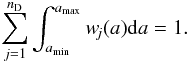Mathematical equation: \begin{eqnarray} \sum_{j=1}^{n_\text{D}}\int_{a_\text{min}}^{a_\text{max}}w\!_j(a){\rm d}a=1. \end{eqnarray}