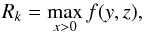 Mathematical equation: \begin{eqnarray} R_k = \max_{x>0} f(y,z), \end{eqnarray}