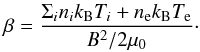 Mathematical equation: \begin{eqnarray} \beta = \frac{\Sigma_i n_i k_{\rm B} T_i + n_{\rm e} k_{\rm B} T_{\rm e}}{B^2/2\mu_0}\cdot \end{eqnarray}