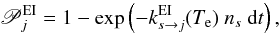 Mathematical equation: \appendix \setcounter{section}{1} \begin{equation} \mathscr{P}^{\rm EI}_j = 1 - \exp\left(-k^{\rm EI}_{s\rightarrow j}(T_{\rm e})\ n_s\ {\rm d}t\right), \end{equation}