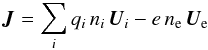 Mathematical equation: \begin{eqnarray} {\vec J} = \sum_i{q_i\,n_i\,{\vec U}_i} - e\,n_{\rm e}\,{\vec U_{\rm e}} \end{eqnarray}