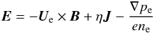Mathematical equation: \begin{eqnarray} {\vec E} = -{\vec U_{\rm e}} \times {\vec B} + \eta {\vec J} - \frac{\nabla p_{\rm e}}{e n_{\rm e}} \label{eq:elecmom} \end{eqnarray}