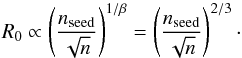 Mathematical equation: \begin{equation} R_0 \propto \left(\frac {n_{\rm seed}}{\sqrt{n}}\right)^{1/\beta} = \left(\frac {n_{\rm seed}}{\sqrt{n}}\right)^{2/3}\cdot \label{eq:R0_scaling} \end{equation}