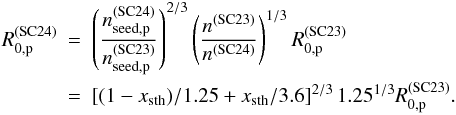Mathematical equation: \appendix \setcounter{section}{1} \begin{eqnarray} R_{0,\rm p}^\mathrm{(SC24)} \!\!\!& = &\!\!\!\left(\frac{n_{\rm seed,p}^\mathrm{(SC24)}}{n_{\rm seed,p}^\mathrm{(SC23)}}\right)^{2/3} \left(\frac{n^\mathrm{(SC23)}}{n^\mathrm{(SC24)}}\right)^{1/3}R_{0,\rm p}^\mathrm{(SC23)} \nonumber\\ \!\!\! & = &\!\!\! [ (1-x_{\rm sth})/1.25+x_{\rm sth}/3.6]^{2/3}\,1.25^{1/3}R_{0,\rm p}^\mathrm{(SC23)}. \end{eqnarray}