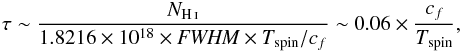 Mathematical equation: \begin{eqnarray*} \tau\sim \frac{N_{\rm\HI}}{1.8216\times10^{18}\times\textit{FWHM}\times T_{\rm spin}/c_f}\sim 0.06\times \frac{c_f}{T_{\rm spin}}, \end{eqnarray*}