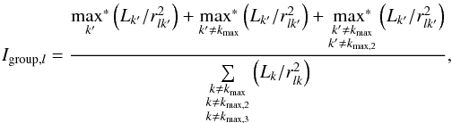 Mathematical equation: \begin{equation} \label{eq:IP_group_theory} I_{{\rm group},l} = \frac{\underset{k'}{\max^*} \left( L_{k'}/r^2_{lk'} \right) + \underset{k' \neq k_{\max}}{\max^*} \left( L_{k'}/r^2_{lk'} \right)+\underset{\substack{k' \neq k_{\max}\\ k' \neq k_{\max,2}}}{\max^*} \left( L_{k'}/r^2_{lk'} \right)}{\sum\limits_{\substack{k \neq k_{\max}\\k \neq k_{\max,2}\\k \neq k_{\max,3}}}\left( L_{k}/r^2_{lk} \right) } , \end{equation}