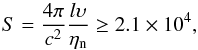 Mathematical equation: \begin{equation} S = \dfrac{4\pi}{c^2} \dfrac{l \upsilon}{\eta_{\rm n}} \geq 2.1 \times 10^4 , \end{equation}