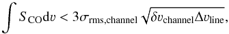 \begin{equation} \label{eq:COul} \int S_{\rm CO}{\rm d}\varv < 3 \sigma_{\rm rms, channel} \sqrt{\delta \varv_{\rm channel} \Delta \varv_{\rm line}}, \end{equation}