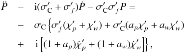 Mathematical equation: \begin{eqnarray} \label{Eq:BrzCPO} \nonumber \ddot{P}&-&\mathrm{i}(\sigma'_{\rm C} + \sigma'_f)\dot{P} - \sigma'_{\rm C}\sigma'_f P = \\ \nonumber &-& \sigma_{\rm C}\left\{ \sigma'_f(\chi'_p + \chi'_w) + \sigma'_{\rm C}(a_p\chi'_p + a_w\chi'_w) \right. \\ &+ &\left.\mathrm{i}\left[ (1+a_p)\dot{\chi}'_p + (1+a_w)\dot{\chi}'_w \right]\right\}, \end{eqnarray}