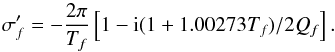 Mathematical equation: \begin{equation} \label{Eq:FCNfreq} \sigma'_f=-\frac{2\pi}{T_f}\left[1-\mathrm{i}(1+1.00273T_f)/2Q_f\right]. \end{equation}
