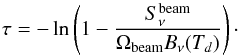 Mathematical equation: \begin{equation} \label{eq-tau1} \tau = -\ln \left( 1 - \frac{S_{\nu}^{\rm beam}}{\Omega_{\rm beam} B_{\nu}(T_d)} \right)\cdot \end{equation}