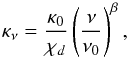 Mathematical equation: \begin{equation} \label{eq-kappa} \kappa_{\nu} = \frac{\kappa_0}{\chi_d} \left( \frac{\nu}{\nu _0} \right) ^{\beta}, \end{equation}