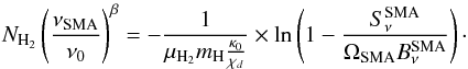 Mathematical equation: \begin{equation} N_{\rm H_2} \left( \frac{\nu_{\rm SMA}}{\nu_0} \right)^{\beta} = -\frac{1}{\mu_{\rm H_2} m_{\rm H} \frac{\kappa_0}{\chi_d}} \times \ln \left(1 - \frac{S^{\rm SMA}_{\nu}}{\Omega_{\rm SMA} B_{\nu}^{\rm SMA}} \right)\cdot \nonumber \end{equation}