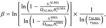Mathematical equation: \begin{equation} \beta = \ln \left[ \frac{ \ln \left(1 - \frac{S^{\rm ALMA}_{\nu}}{\Omega_{\rm ALMA} B_{\nu}^{\rm ALMA}} \right)}{ \ln \left(1 - \frac{S^{\rm SMA}_{\nu}}{\Omega_{\rm SMA} B_{\nu}^{\rm SMA}} \right)} \right] \times \frac{1}{\ln \left( \frac{\nu_{\rm ALMA}}{\nu_{\rm SMA}} \right) }, \end{equation}