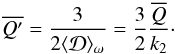 Mathematical equation: \begin{eqnarray} \label{qnonormequa} \overline{Q'} = \frac{3}{2 \langle\mathcal{D}\rangle _{\omega}}=\frac{3}{2}\frac{\overline{Q}}{k_2}\cdot \end{eqnarray}