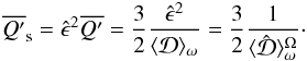 Mathematical equation: \begin{eqnarray} \label{qnormequa} \overline{Q'}_{\rm s} = \hat{\epsilon}^2\overline{Q'}= \frac{3}{2} \frac{\hat{\epsilon}^2}{\langle\mathcal{D}\rangle _{\omega}} = \frac{3}{2} \frac{1}{\langle\mathcal{\hat{D}}\rangle _{\omega}^{\Omega}}\cdot \end{eqnarray}