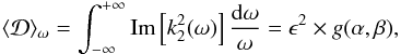 Mathematical equation: \begin{eqnarray} \label{dissipequa} \langle\mathcal{D}\rangle _{\omega} = \int^{+\infty}_{-\infty} {\rm Im}\left[k_2^2(\omega)\right] \frac{{\rm d}\omega}{\omega} = \epsilon^2 \times g(\alpha, \beta), \end{eqnarray}