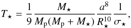 Mathematical equation: \begin{equation} \label{Ts} \Ts = \frac{1}{9}\frac{\Ms}{\Mp(\Mp+\Ms)}\frac{a^8}{\Rs^{10}}\frac{1}{\sigma_{\star}}, \end{equation}