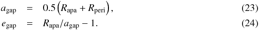 Mathematical equation: \begin{eqnarray} a_\mathrm{gap} &= &0.5 \left(R_\mathrm{apa} + R_\mathrm{peri} \right) , \\ e_\mathrm{gap} & = &R_\mathrm{apa} / a_\mathrm{gap} - 1 . \end{eqnarray}