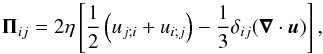 Mathematical equation: \begin{equation} \label{eq:viscous_stress} \vec{\Pi}_{ij} = 2\eta \left[ \frac{1}{2} \left( u_{j;i} + u_{i;j} \right) - \frac{1}{3}\delta_{ij} (\vec{\nabla} \cdot \vec{u})\right] , \end{equation}