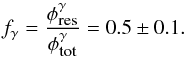 Mathematical equation: \begin{equation} f_\gamma=\frac{\phi_{\mbox{\tiny res}}^\gamma}{\phi_{\mbox{\tiny tot}}^\gamma}= 0.5 \pm 0.1 \label{fracbl} . \end{equation}
