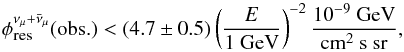 Mathematical equation: \begin{equation} \phi_{\mbox{\tiny res}}^{\nu_\mu+\bar{\nu}_\mu}(\mbox{obs.})< (4.7 \pm 0.5) \left(\frac{E}{\rm 1 \ GeV} \right)^{-2} \frac{\rm 10^{-9}\ GeV}{\rm cm^2 \ s \ sr} , \end{equation}