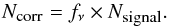 Mathematical equation: \begin{equation} N_{\mbox{\tiny corr}}=f_\nu \times N_{\mbox{\tiny signal}} \label{evcorr} . \end{equation}