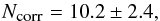 Mathematical equation: \begin{equation} N_{\mbox{\tiny corr}}=10.2 \pm 2.4 \label{sigexp} , \end{equation}