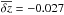 Mathematical equation: \hbox{$\overline{\delta z} = -0.027$}