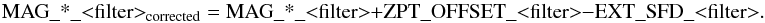 Mathematical equation: \appendix \setcounter{section}{1} \begin{equation} \textrm{MAG\_*\_<filter>}_{\rm corrected} = \textrm{MAG\_*\_<filter>} + \textrm{ZPT\_OFFSET\_<filter>} - \textrm{EXT\_SFD\_<filter>}. \end{equation}