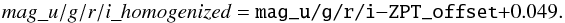 Mathematical equation: \appendix \setcounter{section}{1} \begin{equation} mag\_u/g/r/i\_homogenized = \verb mag_u/g/r/i - \verb ZPT_offset + 0.049. \end{equation}