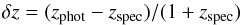 Mathematical equation: \begin{equation} \delta z = (z_{\rm phot} - z_{\rm spec})/(1 + z_{\rm spec}) \label{eq:deltaz} \end{equation}