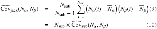 Mathematical equation: \begin{eqnarray} \widehat{\Cov}_{\rm jack}(N_\alpha,N_\beta) &=& \frac{N_\mr{sub}}{N_\mr{sub} - 1} \sum_{i=1}^{N_\mr{sub}} \left(N_\alpha(i) - \overline{N}_\alpha\right) \left(N_\beta(i) - \overline{N}_\beta\right)\\ &=& N_\mr{sub} \times \widehat{\Cov}_{\rm sub}(N_\alpha,N_\beta) \end{eqnarray}